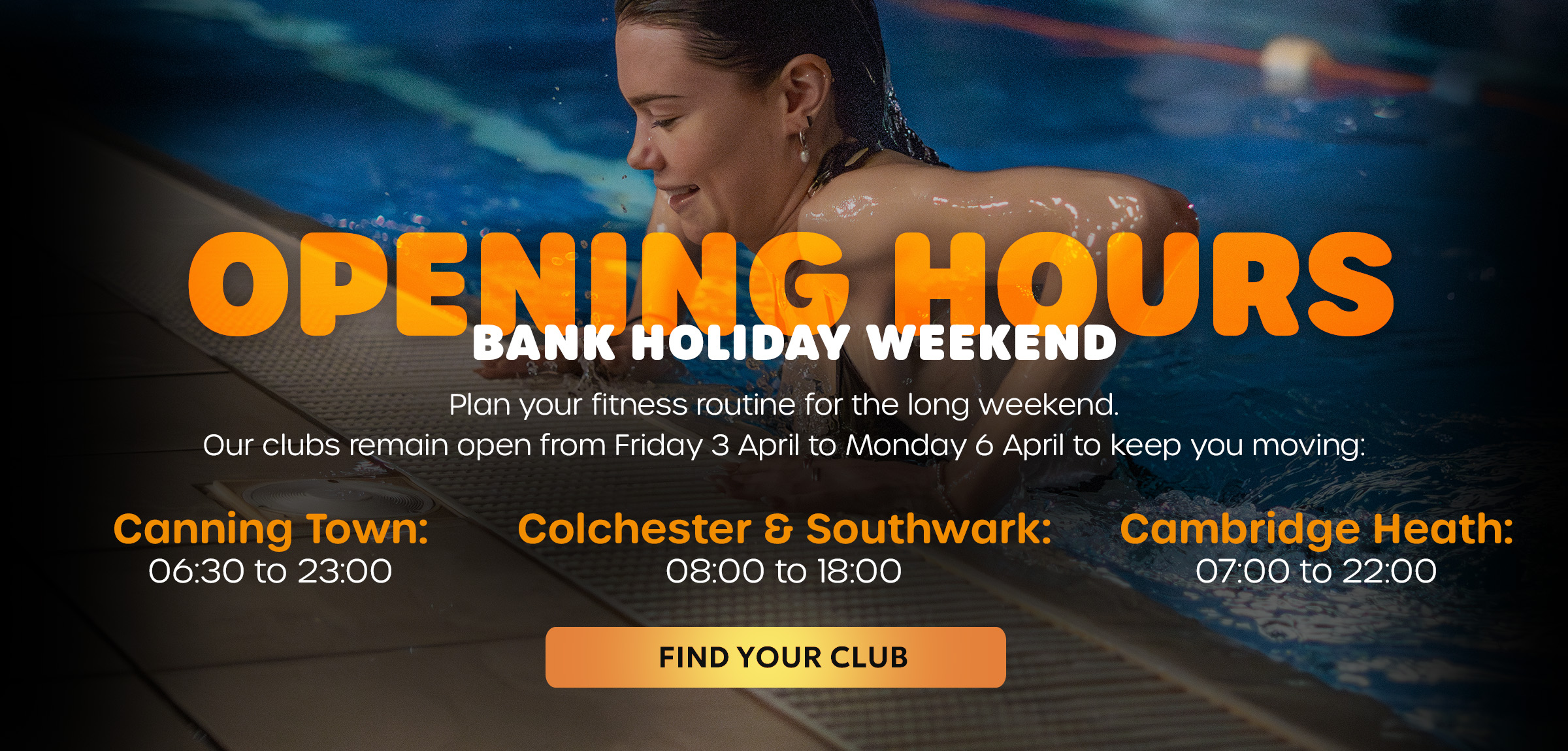 BANK HOLIDAY WEEKEND Opening Times. Plan your fitness routine for the long weekend. Our clubs remain open from Friday 3 April to Monday 6 April to keep you moving.